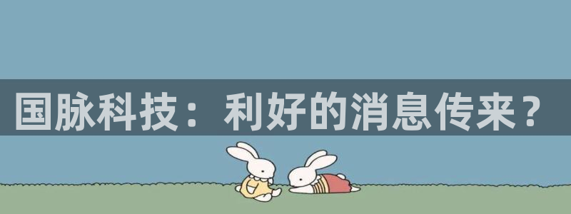 国脉科技：利好的消息传来？